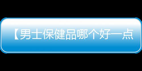 【男士保健品哪个好一点】米卫兵是什么梗炉石1991