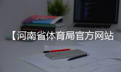 【河南省体育局官方网站】只有冬夏再无春秋什么梗