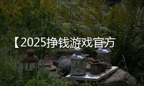 【2025挣钱游戏官方正版】一路上有你歌曲